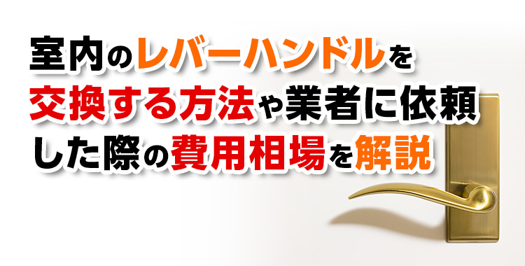 【鍵交換】 室内のレバーハンドルを交換する方法や業者に依頼した際の費用相場を開設