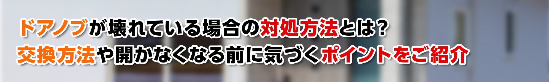 【鍵トラブル】ドアノブが壊れている場合の対処方法とは？交換方法や開かなくなる前に気付くポイントをご紹介