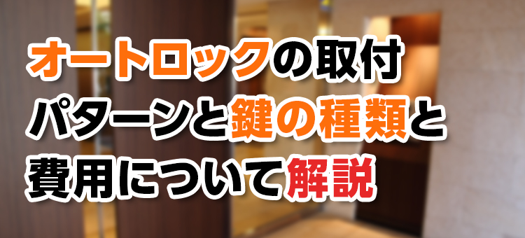 【鍵取付】オートロックの取付パターンと鍵の種類と費用について解説