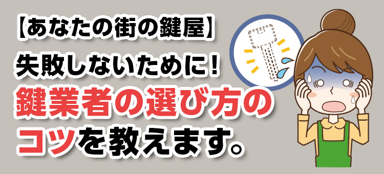 【あなたの街の鍵屋】失敗しないために！鍵業者の選び方のコツを教えます。