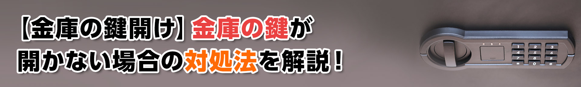 【金庫の鍵開け】金庫の鍵が開かない場合の対処法を解説！