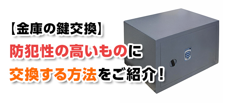 【金庫の鍵交換】防犯性の高いものに交換する方法をご紹介！